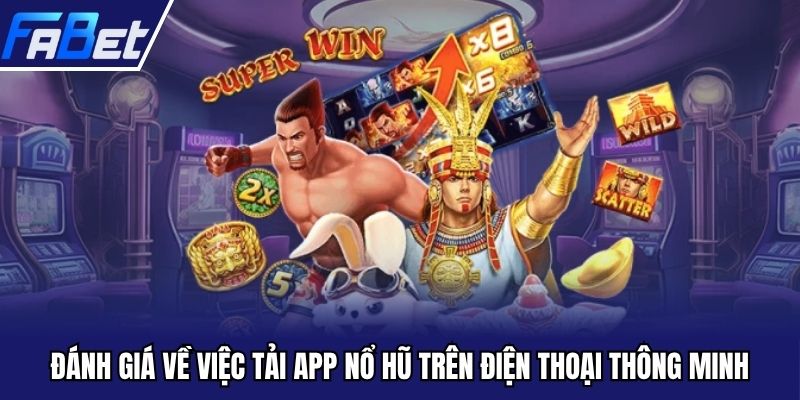 Đánh giá về việc tải app nổ hũ trên điện thoại thông minh