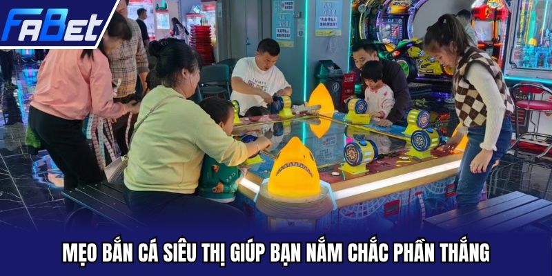 Mẹo bắn cá siêu thị giúp bạn nắm chắc phần thắng