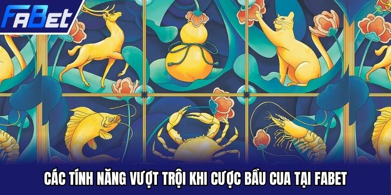 Các tính năng vượt trội khi cược bầu cua tại Fabet