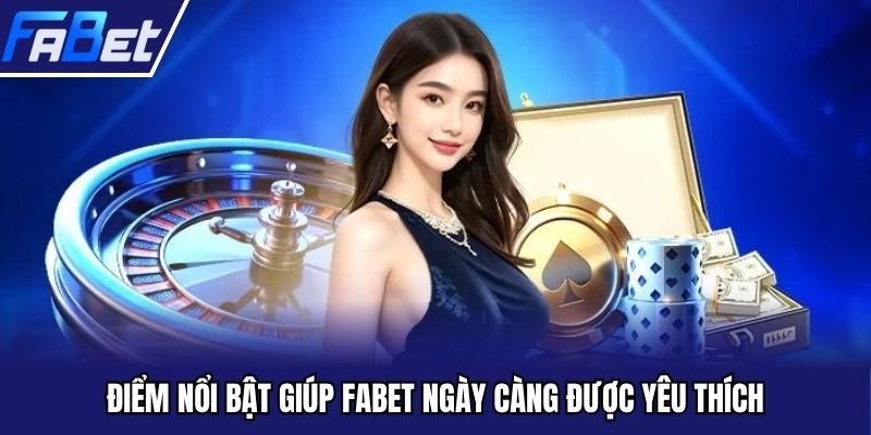 Điểm nổi bật giúp FABET ngày càng được yêu thích