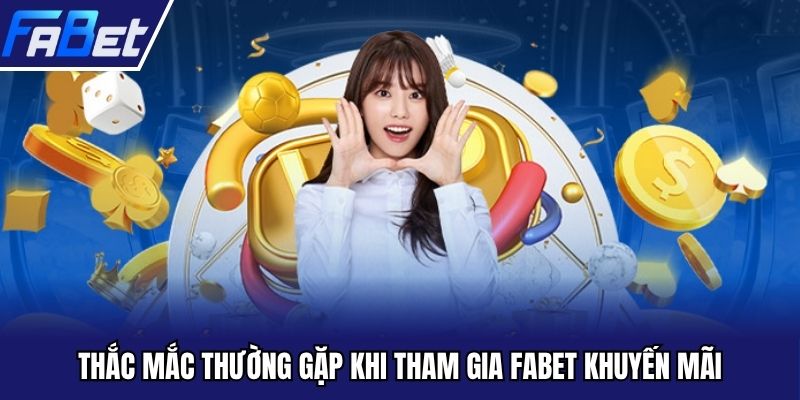 Thắc mắc thường gặp khi tham gia FABET khuyến mãi