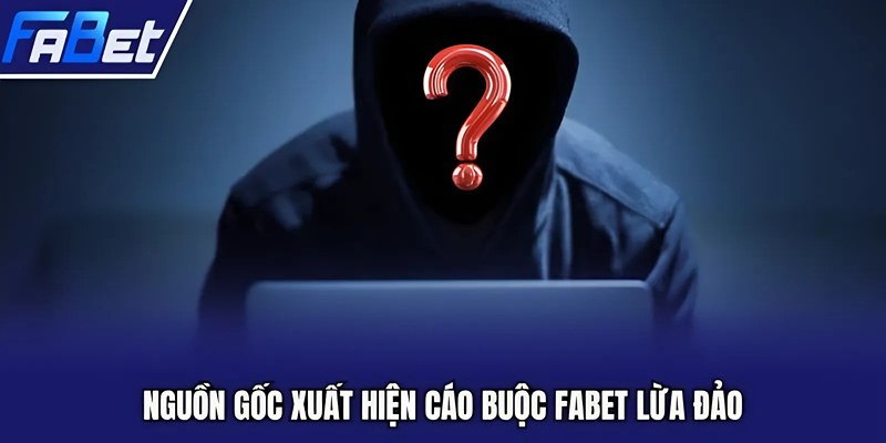 Nguồn gốc xuất hiện cáo buộc FABET lừa đảo