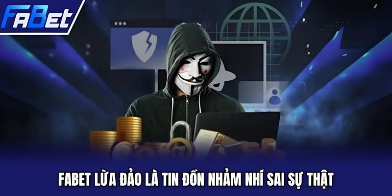 FABET lừa đảo là tin đồn nhảm nhí sai sự thật