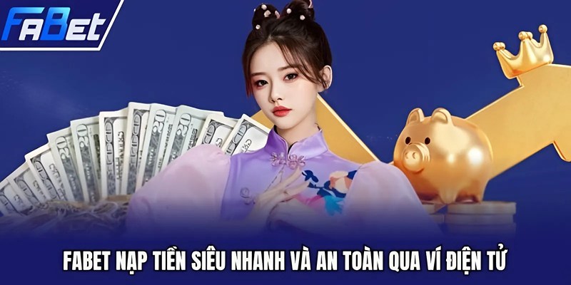FABET nạp tiền siêu nhanh và an toàn qua ví điện tử