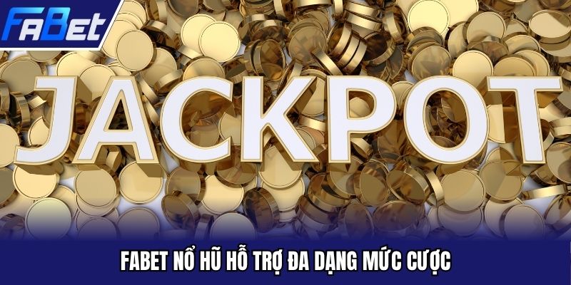 FABET nổ hũ hỗ trợ đa dạng mức cược