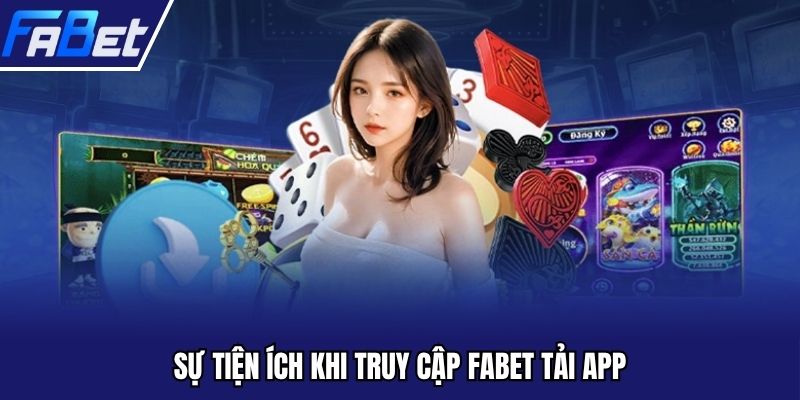 Sự tiện ích khi truy cập FABET tải app