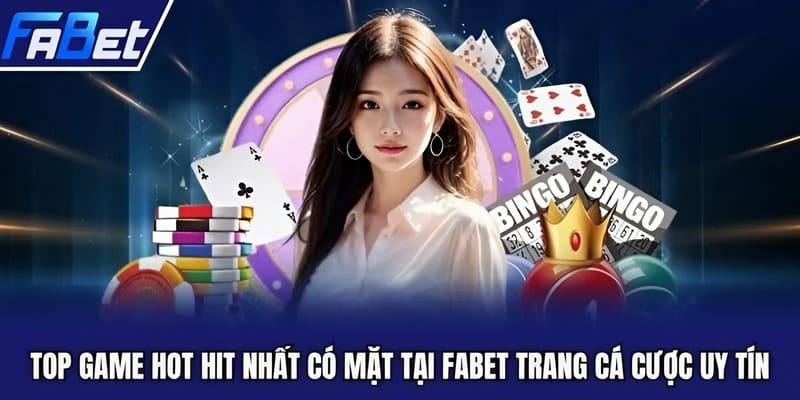 Top game hot hit nhất có mặt tại Fabet trang cá cược uy tín