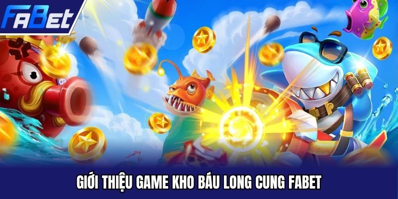 Kho báu long cung là trò chơi được săn đón mạnh tại Fabet