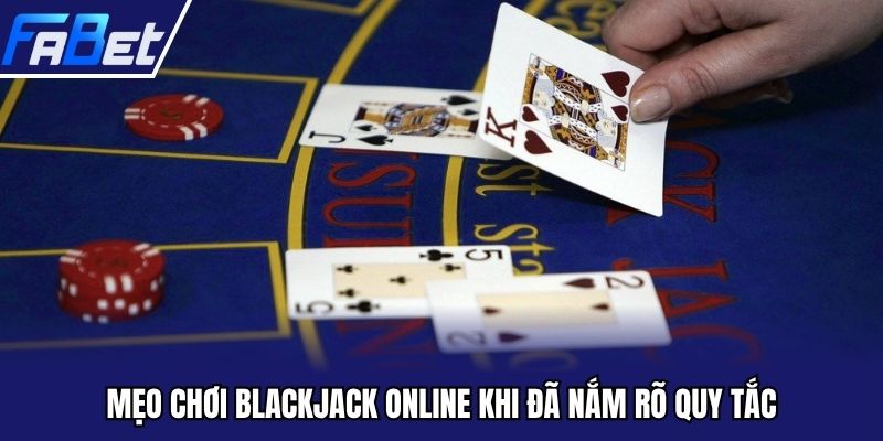 Mẹo chơi blackjack online khi đã nắm rõ quy tắc