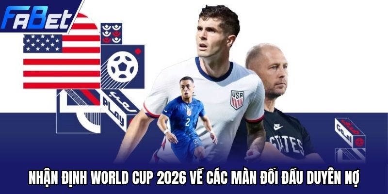 Nhận định World Cup 2026 về các màn đối đầu duyên nợ