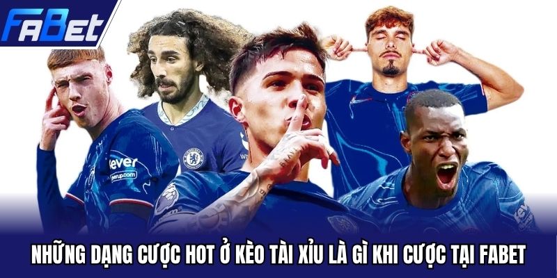 Những dạng cược hot ở kèo tài xỉu là gì khi cược tại Fabet