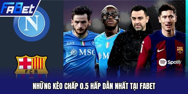 Những kèo chấp 0.5 hấp dẫn nhất tại Fabet