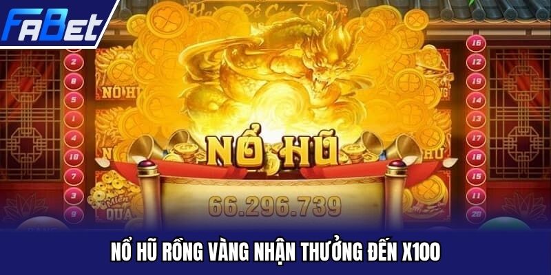 Nổ hũ rồng vàng nhận thưởng đến x100