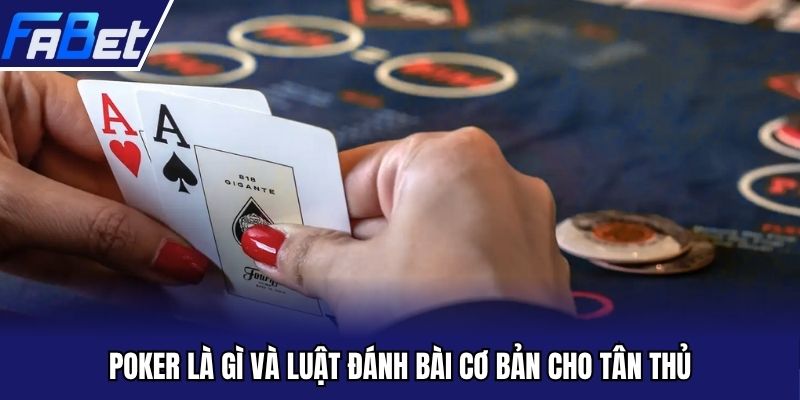 Poker là gì và luật đánh bài cơ bản cho tân thủ