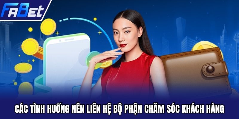 Các tình huống nên liên hệ bộ phận chăm sóc khách hàng