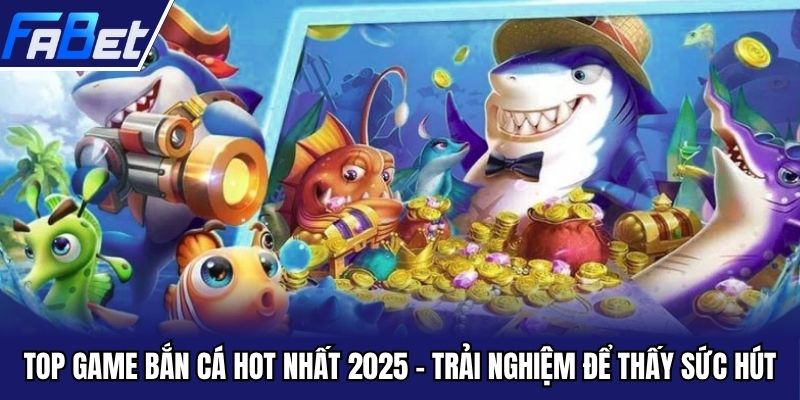 top game bắn cá hot nhất 2025